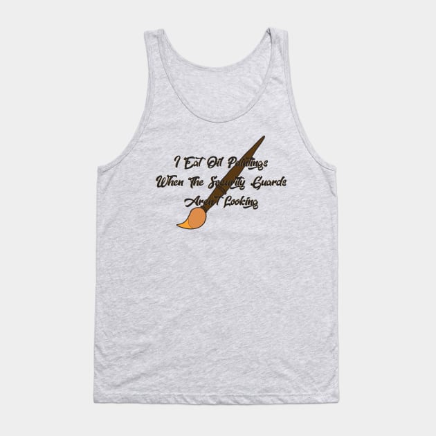 I Eat Oil Paintings Tank Top by Avengedqrow